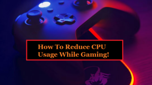 How To Reduce CPU Usage While Gaming