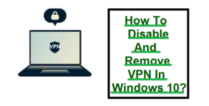 How To Disable And Remove VPN In Windows 10