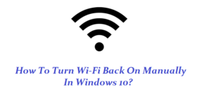 How To Turn Wi-Fi Back On Manually In Windows 10