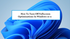 How To Disable Fullscreen Optimizations In Windows 10 11