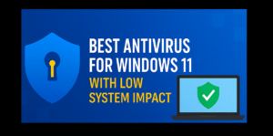 Best Antivirus for Windows 11 with Low System Impact