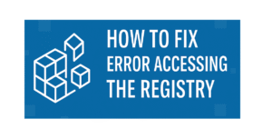How to Fix Error Accessing the Registry