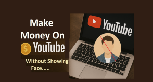 How to Make Money on YouTube Without Showing Your Face