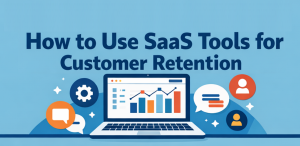 How to Use SaaS Tools for Customer Retention